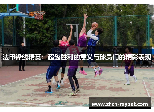 法甲锋线精英：超越胜利的意义与球员们的精彩表现