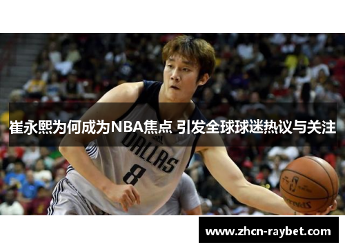 崔永熙为何成为NBA焦点 引发全球球迷热议与关注