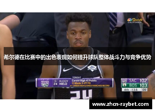 希尔德在比赛中的出色表现如何提升球队整体战斗力与竞争优势
