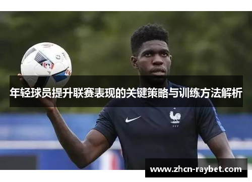 年轻球员提升联赛表现的关键策略与训练方法解析