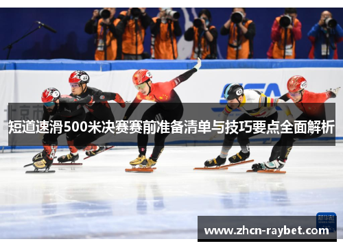 短道速滑500米决赛赛前准备清单与技巧要点全面解析