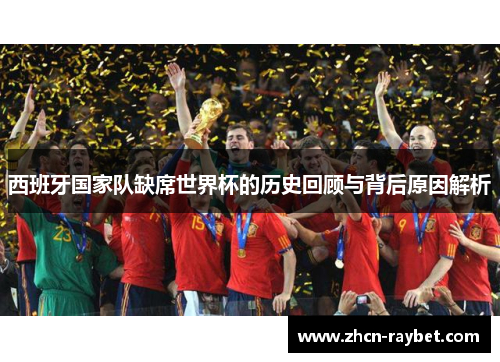 西班牙国家队缺席世界杯的历史回顾与背后原因解析
